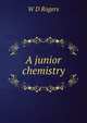 A junior chemistry, W D Rogers 