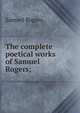 The complete poetical works of Samuel Rogers;, Samuel Rogers 
