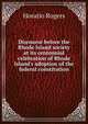 Discourse before the Rhode Island society at its centennial celebration of Rhode Island's adoption of the federal constitution, Rogers, Horatio, 1836-1904 