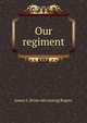Our regiment, James S. [from old catalog] Rogers 