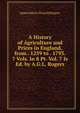 A History of Agriculture and Prices in England, from . 1259 to . 1793. 7 Vols. In 8 Pt. Vol. 7 Is Ed. by A.G.L. Rogers., James Edwin Thorold Rogers 