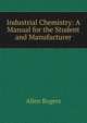 Industrial Chemistry: A Manual for the Student and Manufacturer, Allen Rogers 