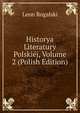 Historya Literatury Polskiej, Volume 2 (Polish Edition), Leon Rogalski 