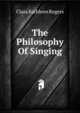 The Philosophy Of Singing, Clara Kathleen Rogers 