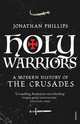 Holy Warriors: A Modern History of the Crusades, Phillips, Jonathan 