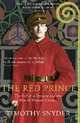 The Red Prince: The Fall of a Dynasty and the Rise of Modern Europe, Snyder, Timothy 