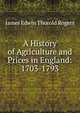 A History of Agriculture and Prices in England: 1703-1793, James Edwin Thorold Rogers 