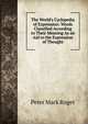 The World's Cyclopedia of Expression: Words Classified According to Their Meaning As an Aid to the Expression of Thought, Peter Mark Roget 