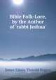 Bible Folk-Lore, by the Author of 'rabbi Jeshua'., James Edwin Thorold Rogers 