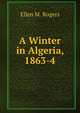 A Winter in Algeria, 1863-4, Ellen M. Rogers 