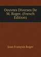 Oeuvres Diverses De M. Roger. (French Edition), Jean Francois Roger 