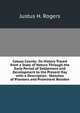 Colusa County: Its History Traced from a State of Nature Through the Early Period of Settlement and Development to the Present Day with a Description . Sketches of Pioneers and Prominent Residen, Justus H. Rogers 