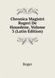 Chronica Magistri Rogeri De Houedene, Volume 3 (Latin Edition), Roger 