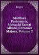 Matth?i Parisiensis, Monachi Sancti Albani, Chronica Majora, Volume 2, Roger 