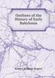 Outlines of the History of Early Babylonia, Robert William Rogers 