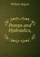 Pumps and Hydraulics, ., William Rogers 