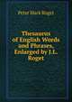 Thesaurus of English Words and Phrases, Enlarged by J.L. Roget, Peter Mark Roget 