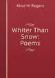 Whiter Than Snow: Poems, Alice M. Rogers 