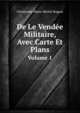 De Le Vendee Militaire, Avec Carte Et Plans, Volume 1 (French Edition), Christophe Marie Michel Roguet 