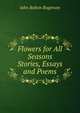 Flowers for All Seasons Stories, Essays and Poems., John Bolton Rogerson 