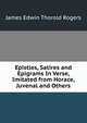 Epistles, Satires and Epigrams In Verse, Imitated from Horace, Juvenal and Others., James Edwin Thorold Rogers 