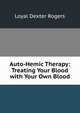 Auto-Hemic Therapy: Treating Your Blood with Your Own Blood, Loyal Dexter Rogers 