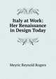 Italy at Work: Her Renaissance in Design Today, Meyric Reynold Rogers 