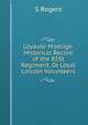Loyaute M'oblige. Historical Record of the 81St Regiment, Or Loyal Lincoln Volunteers, S Rogers 