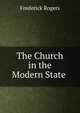 The Church in the Modern State ., Frederick Rogers 