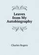 Leaves from My Autobiography, Rogers, Charles, 1825-1890 