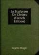 Le Sculpteur De Christs (French Edition), Noelle Roger 
