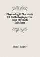 Physiologie Normale Et Pathologique Du Foie (French Edition), Henri Roger 