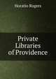 Private Libraries of Providence, Rogers, Horatio, 1836-1904 