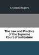 The Law and Practice of the Supreme Court of Judicature, Arundel Rogers 