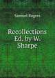 Recollections Ed. by W. Sharpe., Samuel Rogers 