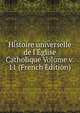 Histoire universelle de l'?glise Catholique Volume v. 11 (French Edition), 