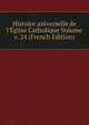 Histoire universelle de l'?glise Catholique Volume v. 24 (French Edition), 