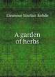 A garden of herbs, Eleanour Sinclair Rohde 
