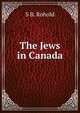 The Jews in Canada, S B. Rohold 
