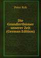Die Grundirrthumer unserer Zeit (German Edition), Peter Roh 