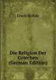 Die Religion Der Griechen (German Edition), Erwin Rohde 