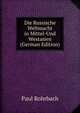 Die Russische Weltmacht in Mittel-Und Westasien (German Edition), Paul Rohrbach 