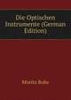Die Optischen Instrumente (German Edition), Moritz Rohr 