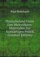 Deutscheland Unter Den Weltvolkern: Materialen Zur Auswartigen Politik (German Edition), Paul Rohrbach 