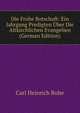 Die Frohe Botschaft: Ein Jahrgang Predigten Uber Die Altkirchlichen Evangelien (German Edition), Carl Heinrich Rohe 
