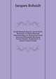 Jacobi Rohaulti Physica: Latin? Vertit, Recensuit, & Uberioribus Jam Adnotationibus, Ex Illustrissimi Isaaci Newtoni Philosophi? Maximam Partem Haustis, Amplisicavit & Ornavit Samvel Clarke, Jacques Rohault 