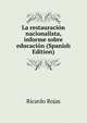La restauracion nacionalista, informe sobre educacion (Spanish Edition), Ricardo Rojas 