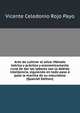 Arte de cultivar el olivo. Metodo teorico y practico y economicamente rural de dar las labores con la debida intelijencia, siguiendo en todo paso a paso la marcha de su naturaleza (Spanish Edition), Vicente Celedonio Rojo Payo 