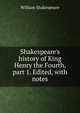 Shakespeare's history of King Henry the Fourth, part 1. Edited, with notes, William Shakespeare 