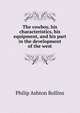 The cowboy, his characteristics, his equipment, and his part in the development of the west, Philip Ashton Rollins 